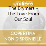 The Brymers - The Love From Our Soul cd
