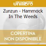 Zunzun - Hammock In The Weeds cd musicale di Zunzun