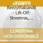 Beezythabandit - Lift-Off: Streetmix, Vol.2 (Off Tha Block Records Presents) cd