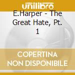 E.Harper - The Great Hate, Pt. 1 cd