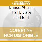 Darius Atlas - To Have & To Hold cd