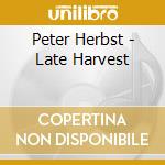 Peter Herbst - Late Harvest cd musicale di Peter Herbst