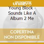 Young Block - Sounds Like A Album 2 Me cd
