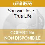 Sherwin Jose - True Life cd musicale di Sherwin Jose