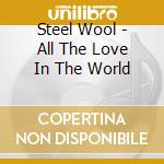 Steel Wool - All The Love In The World cd