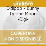 Didipop - Bunny In The Moon -Digi- cd musicale di Didipop