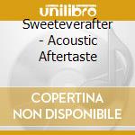 Sweeteverafter - Acoustic Aftertaste cd musicale di Sweeteverafter