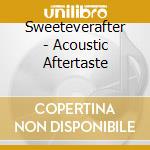 Sweeteverafter - Acoustic Aftertaste cd