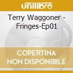 Terry Waggoner - Fringes-Ep01 cd