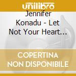 Jennifer Konadu - Let Not Your Heart Be Troubled cd