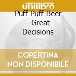 Puff Puff Beer - Great Decisions cd