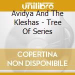 Avidya And The Kleshas - Tree Of Series cd musicale di Avidya And The Kleshas