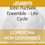 John Puchiele Ensemble - Life Cycle cd