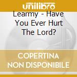 Learmy - Have You Ever Hurt The Lord? cd