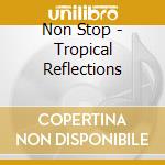 Non Stop - Tropical Reflections cd