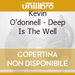 Kevin O'donnell - Deep Is The Well cd musicale di Kevin O'donnell