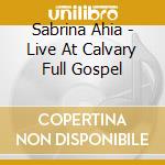 Sabrina Ahia - Live At Calvary Full Gospel cd