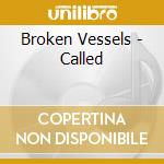 Broken Vessels - Called cd musicale di Broken Vessels