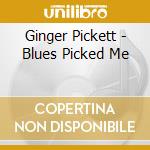 Ginger Pickett - Blues Picked Me cd musicale di Ginger Pickett