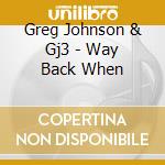 Greg Johnson & Gj3 - Way Back When cd