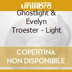 Ghostlight & Evelyn Troester - Light cd musicale di Ghostlight & Evelyn Troester