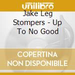 Jake Leg Stompers - Up To No Good cd