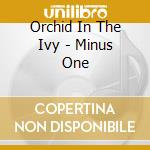 Orchid In The Ivy - Minus One cd