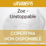 Zoe - Unstoppable cd musicale di Zoe