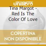 Tina Margot - Red Is The Color Of Love cd musicale di Tina Margot