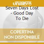 Seven Days Lost - Good Day To Die cd