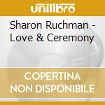 Sharon Ruchman - Love & Ceremony cd musicale di Sharon Ruchman