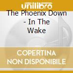The Phoenix Down - In The Wake cd