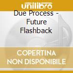 Due Process - Future Flashback cd