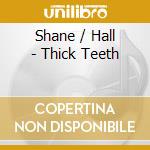 Shane / Hall - Thick Teeth cd