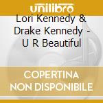 Lori Kennedy & Drake Kennedy - U R Beautiful cd