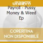 Payroll - Pussy Money & Weed Ep cd