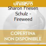 Sharon Friesen Schulz - Fireweed cd