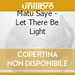 Matu Saye - Let There Be Light cd