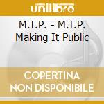 M.I.P. - M.I.P. Making It Public cd