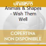 Animals & Shapes - Wish Them Well cd