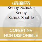 Kenny Schick - Kenny Schick-Shuffle cd