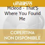 Mcleod - That'S Where You Found Me cd