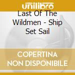 Last Of The Wildmen - Ship Set Sail cd