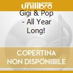 Gigi & Pop - All Year Long! cd musicale di Gigi & Pop