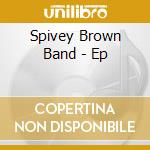 Spivey Brown Band - Ep cd musicale di Spivey Brown Band