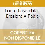 Loom Ensemble - Erosion: A Fable cd