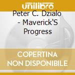 Peter C. Dzialo - Maverick'S Progress cd musicale di Peter C. Dzialo