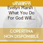 Evelyn Marsh - What You Do For God Will Last cd musicale di Evelyn Marsh
