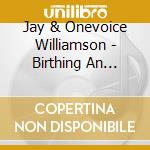 Jay & Onevoice Williamson - Birthing An Unprecendented Beginning cd