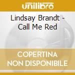 Lindsay Brandt - Call Me Red cd musicale di Lindsay Brandt
